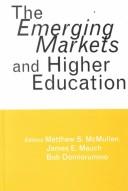 Cover of: The emerging markets and higher education by edited by Matthew S. McMullen, James E. Mauch, Bob Donnorummo