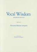 Cover of: Vocal Wisdom by Giovanni Battista Lamperti, Giovanni B. Lamperti, Lillian Strongin, William E. Brown, Giovanni B. Lamperti, Giovanni Battista Lamperti, Lillian Strongin, William E. Brown