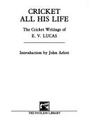 Cover of: Cricket all his life: the cricket writings of E.V. Lucas