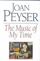 Cover of: The Music of My Time: Collected essays and articles by a gited musicologist, on the modern classical scene (Something About the Music : Guide to Contemporary Repertory, Vol 1) by Joan Peyser