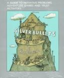 Cover of: Silver Bullets: A Guide to Initiative Problems, Adventure Games and Trust Activities