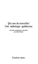 Cover of: Dix ans de nouvelles: une anthologie québécoise : nouvelles
