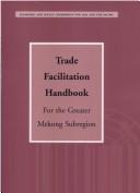 Cover of: Trade facilitation handbook for the Greater Mekong Subregion