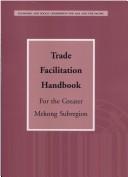 Cover of: Trade facilitation handbook for the Greater Mekong Subregion by Economic and Social Commission for Asia and the Pacific