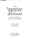 Cover of: The ingenious machine of nature: four centuries of art and anatomy : text