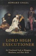 Cover of: Lord high executioner: an unashamed look at hangmen, headsmen, and their kind