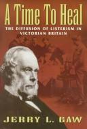 Cover of: A Time to Heal: The Diffusion of Listerism in Victorian Britain (Transactions of the American Philosophical Society) (Transactions of the American Philosophical Society)