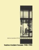 Cover of: Twelve modern houses, 1945-1985 by University of Calgary. Canadian Architectural Archives., Graham Livesey, Michael McMordie, Geoffrey Simmins, University of Calgary. Canadian Architectural Archives.