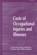Cover of: Costs of Occupational Injuries and Illnesses by J. Paul Leigh, Steven B. Markowitz, Marianne Fahs, Philip J. Landrigan