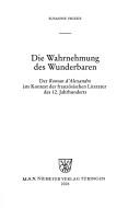Cover of: Die Wahrnehmung des Wunderbaren: der Roman d'Alexandre im Kontext der französischen Literatur des 12. Jahrhunderts