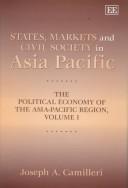 Cover of: States, Markets and Civil Society in Asia Pacific: The Political Economy of the Asia-Pacific Region (Camilleri, Joseph a., Political Economy of the Asia-Pacific Region, V. 1.)
