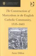 Cover of: The Construction of Martyrdom in the English Catholic Community, 1535-1603 (St. Andrews Studies in Reformation History) by Anne Dillon