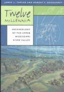 Cover of: Twelve millennia: archaeology of the upper Mississippi River Valley