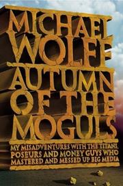 Cover of: Autumn of the moguls: my misadventures with the titans, poseurs, and money guys who mastered and messed up big media