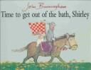 Cover of: Time to get out of the bath, Shirley by John Burningham
