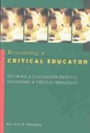 Cover of: Becoming a critical educator: defining a classroom identity, designing a critical pedagogy
