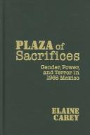 Cover of: Plaza of sacrifices: gender, power, and terror in 1968 Mexico
