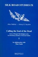 Cover of: Calling the Soul of the Dead: Texts of Mongoll Folk-Religion in the St. Petersburg Institiute of Oriental Studies (Silk Road Studies)