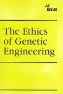Cover of: The ethics of genetic engineering by Maurya Siedler, book editor.