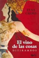 Cover of: El vino de las cosas : ditirambos / Dithyrambs: ditirambos