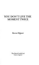 YOU DON'T LIVE THE MOMENT TWICE by REEM HIJJAWI