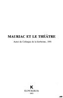 Cover of: Mauriac et le théâtre: actes du colloque de la Sorbonne, 1991