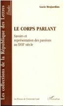 Cover of: Le corps parlant: savoirs et représentation des passions au XVIIe siècle