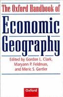 Cover of: The Oxford handbook of economic geography by edited by Gordon L. Clark, Maryann P. Feldman, and Meric S. Gertler ; with the assistance of Kate Williams.