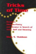 Cover of: Tricks of time: Bergson, Merleau-Ponty and Ricoeur in search of time, self and meaning
