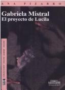 Cover of: Gabriela Mistral: el proyecto de Lucila