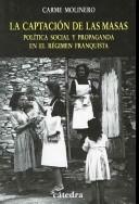 Cover of: La captación de las masas: política social y propaganda en el régimen franquista