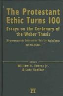 Cover of: The Protestant ethic turns 100 by edited by William H. Swatos, Jr. and Lutz Kaelber.