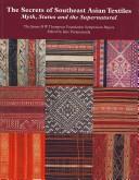 Cover of: The secrets of Southeast Asian textiles: myth, status and the supernatural : the James H W Thompson Foundation Symposium papers