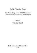 Cover of: Belief in the past: the proceedings of the 2002 Manchester Conference on archaeology and religion