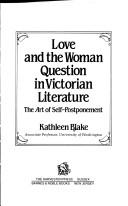 Cover of: Love and the woman question in Victorian literature by Kathleen Blake