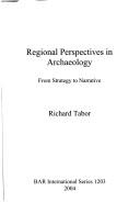 Cover of: REGIONAL PERSPECTIVES IN ARCHAEOLOGY: FROM STRATEGY TO NARRATIVE. by RICHARD TABOR