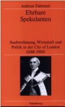 Cover of: Ehrbare Spekulanten: Stadtverfassung, Wirtschaft und Politik in der City of London, 1688 - 1900