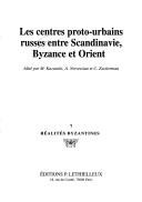 Cover of: Les centres proto-urbains russes entre Scandinavie, Byzance et Orient by édité par M. Kazanski, A. Nercessian et C. Zuckerman.