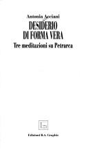 Cover of: Desiderio di forma vera: tre meditazioni su Petrarca