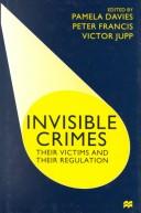 Cover of: Invisible crimes: their victims and their regulation