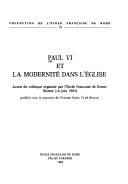 Cover of: Paul VI et la modernité dans l'Église: actes du colloque organisé par l'École française de Rome, Rome 2-4 juin 1983.