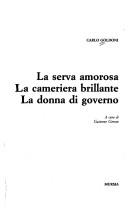 Cover of: La serva amorosa ; La cameriera brillante ; La donna di governo by Carlo Goldoni