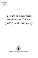 Cover of: Les ducs de bourgogue la croisade et l'Orient (fin XIVe siècle-XVe siècle)