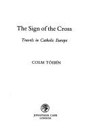 Cover of: The sign of the cross, travels in Catholic Europe by Colm Tóibín