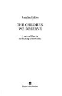 Cover of: The children we deserve: love and hate in the making of the family