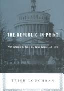 Cover of: The republic in print: print culture in the age of U.S. nation building, 1770-1870