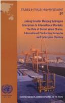 Cover of: Linking Greater Mekong Subregion enterprises to international markets: the role of global value chains, international production networks and enterprise clusters