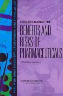 Cover of: Understanding the benefits and risks of pharmaceuticals by Forum on Drug Discovery, Development, and Translation, Board on Health Sciences Policy ; Leslie Pray, rapporteur ; Institute of Medicine of the National Academies
