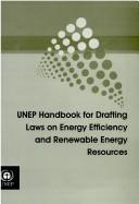 Cover of: UNEP handbook for drafting laws on energy efficiency and renewable energy resources