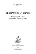 Cover of: Le chant de la grâce: Port-Royal et la poésie d'Arnauld d'Andilly à Racine